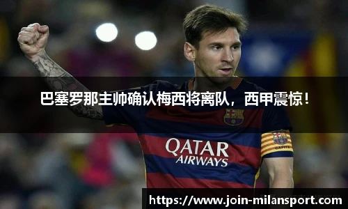 巴塞罗那主帅确认梅西将离队，西甲震惊！