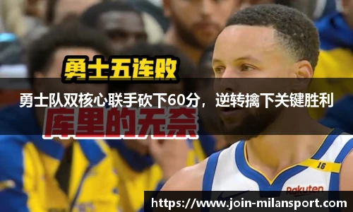 勇士队双核心联手砍下60分，逆转擒下关键胜利