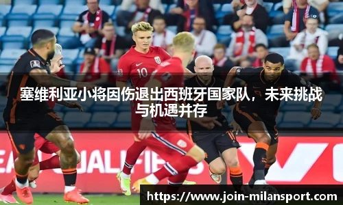 塞维利亚小将因伤退出西班牙国家队，未来挑战与机遇并存