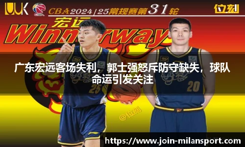 广东宏远客场失利，郭士强怒斥防守缺失，球队命运引发关注