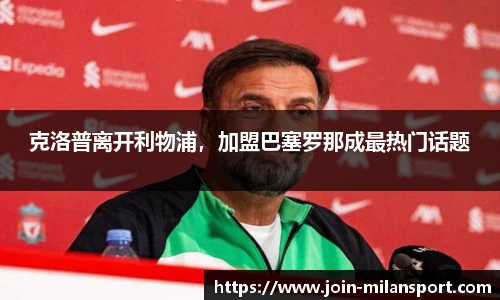 克洛普离开利物浦，加盟巴塞罗那成最热门话题