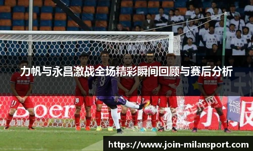 力帆与永昌激战全场精彩瞬间回顾与赛后分析