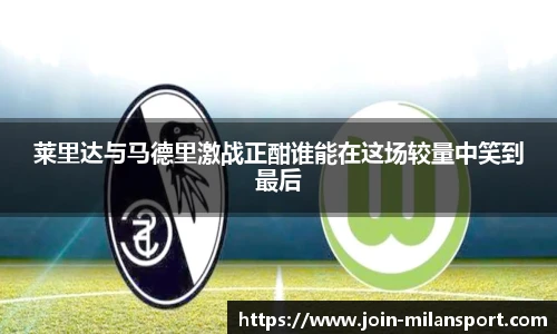 莱里达与马德里激战正酣谁能在这场较量中笑到最后