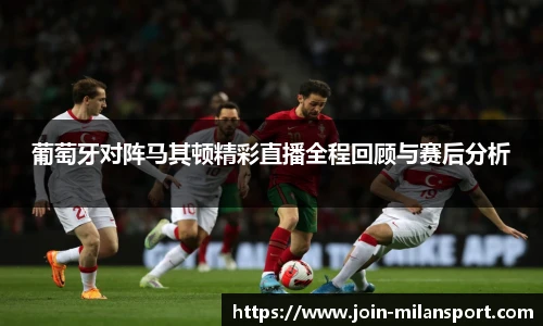 葡萄牙对阵马其顿精彩直播全程回顾与赛后分析