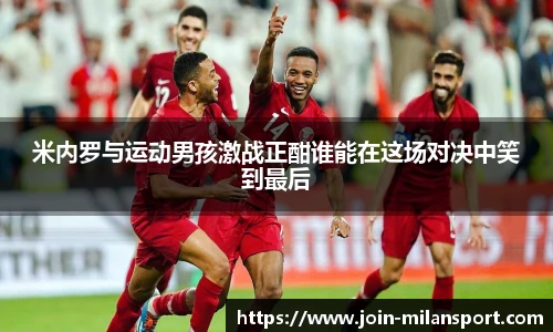 米内罗与运动男孩激战正酣谁能在这场对决中笑到最后