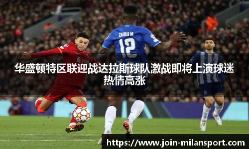 华盛顿特区联迎战达拉斯球队激战即将上演球迷热情高涨